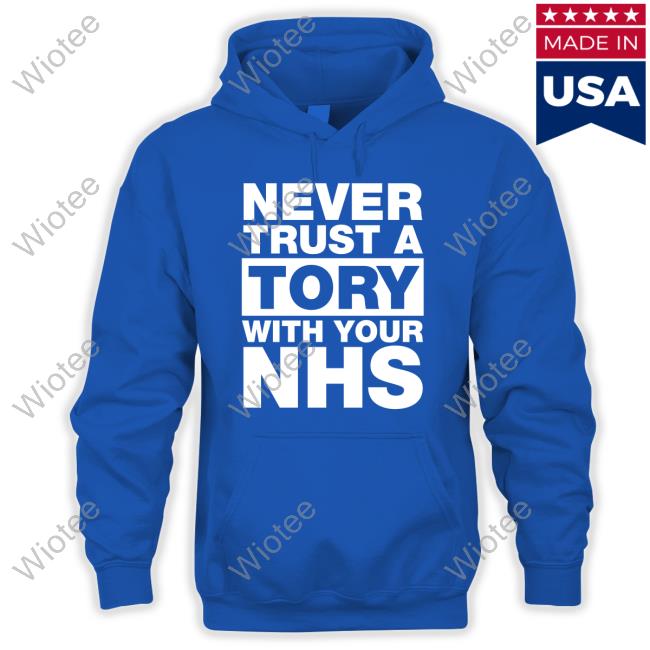 Unison Merch Never Trust A Tory With Your Nhs Shirt Janey Godley Never Trust A Tory With Your Nhs Shirts