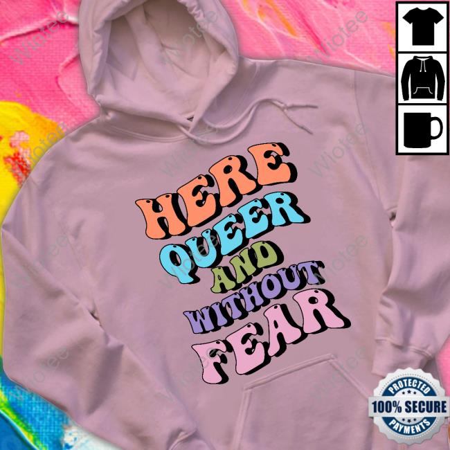 Official Here Queer And Without Fear T Shirts Official Here Queer And Without Fear Shirt