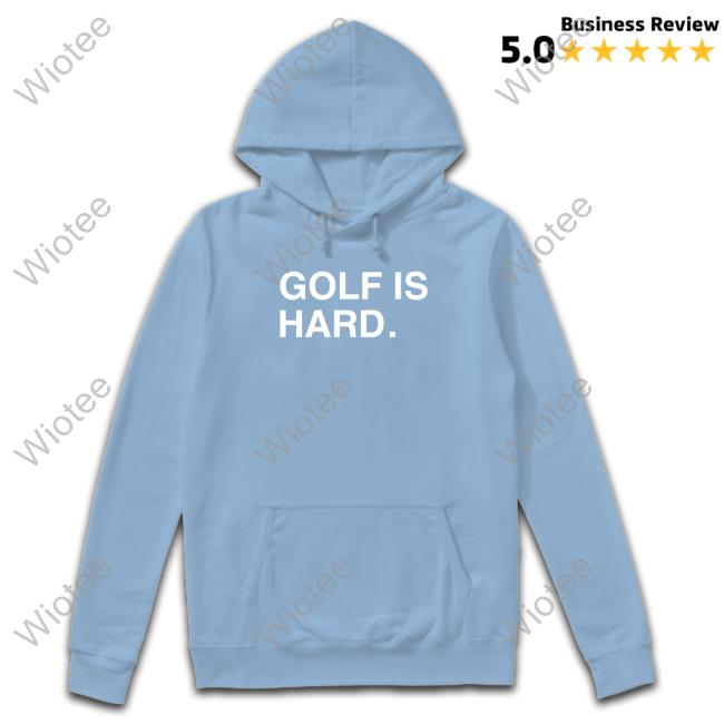 Obvious Shirts Golf Is Hard Shirts Obvious Shirts Golf Is Hard Hoodie Ian Happ