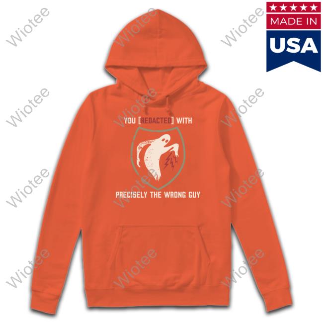 Shouse In The House Merch You Redacted With Precisely The Wrong Guy Shirt