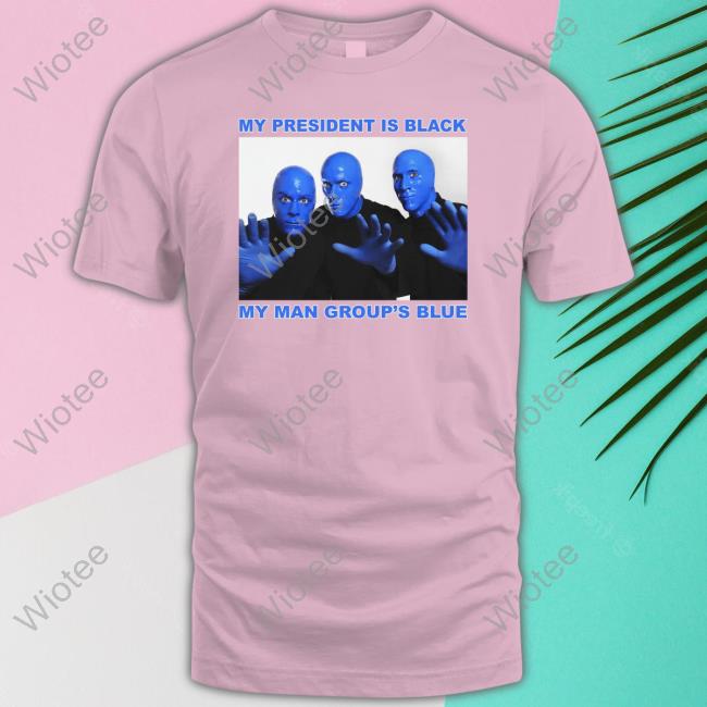 My President Is Black My Man Group's Blue T Shirt Thegoodshirts My President Is Black My Man Group's Blue Tee