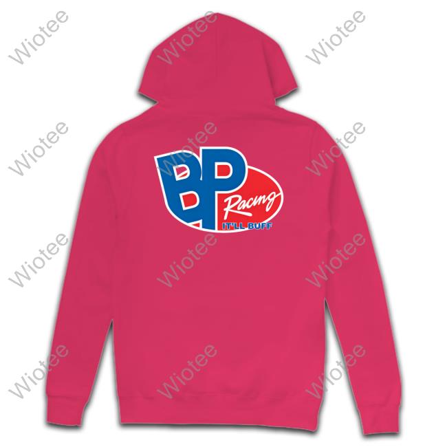Bp Racing I'll Buff Tee Hoodie Official Bp Racing I'll Buff Tee Shirt
