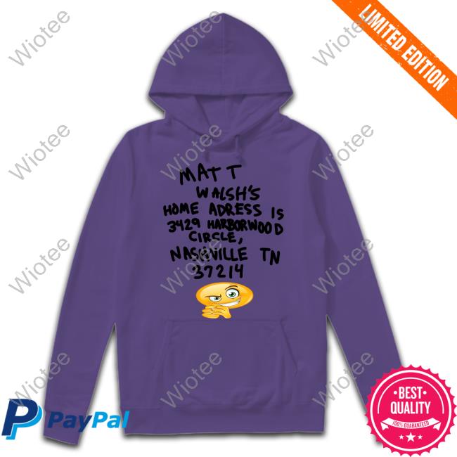 Matt Walsh's Home Adress Is 3429 Harborwood Circle Shirt Matt Walsh's Home Adress Is 3429 Harborwood Circle Nashville Tn 37214 T Shirt