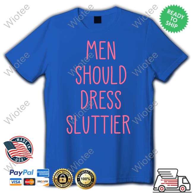 Men Should Dress Sluttier T Shirt