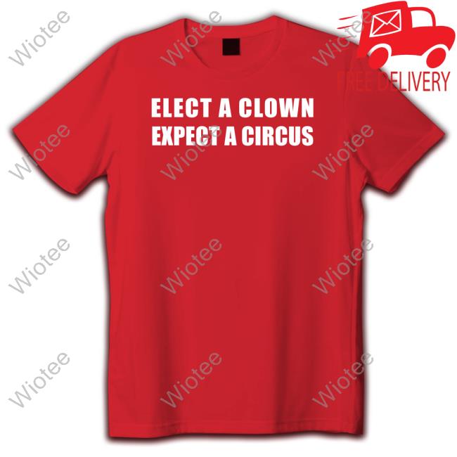 Official Elect A Clown Expect A Circus T Shirts