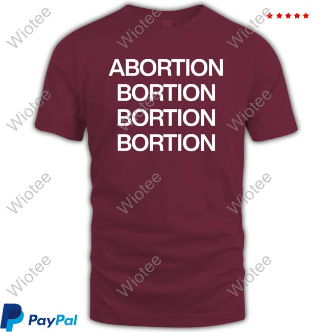 Abortion Bortion Shirts Official Abortion Bortion Shirt