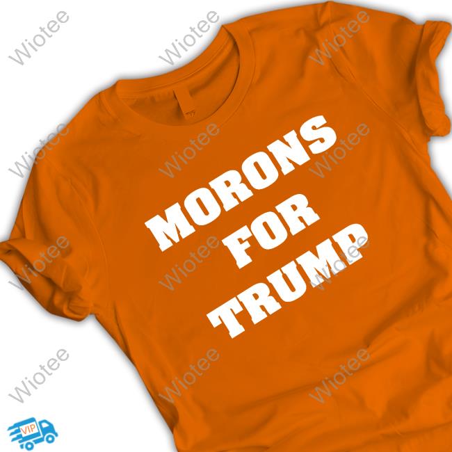 Official MAGA Morons For Trump T-Shirt Hoodie And Long Sleeve Tee