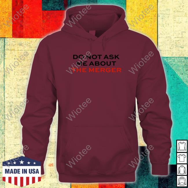 Official Do Not Ask Me About The Merger T Shirts Claire Rogers Do Not Ask Me About The Merger T Shirts