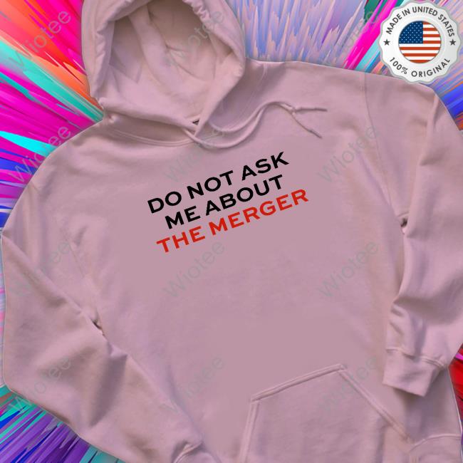 Official Do Not Ask Me About The Merger T Shirts Claire Rogers Do Not Ask Me About The Merger Tee