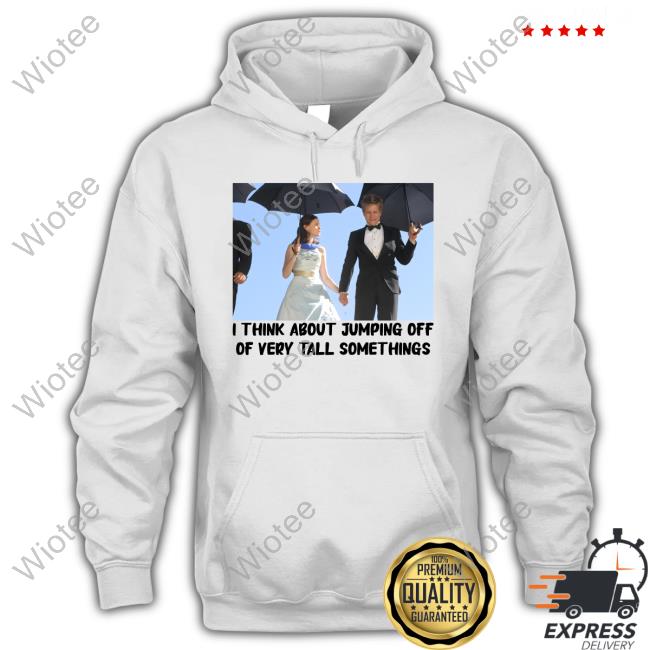 I Think About Jumping Off Of Very Tall Somethings Crewneck Sweatshirt I Think About Jumping Off Of Very Tall Somethings TShirt