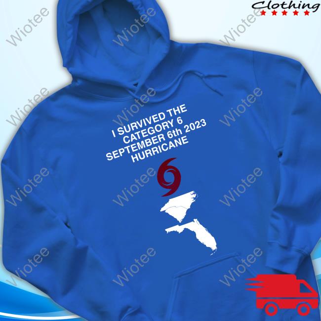 I Survived The Category 6 September 6Th 2023 Hurricane Tee Shirt Official Stormchasernick I Survived The Category 6 September 6Th 2023 Hurricane Hoodie