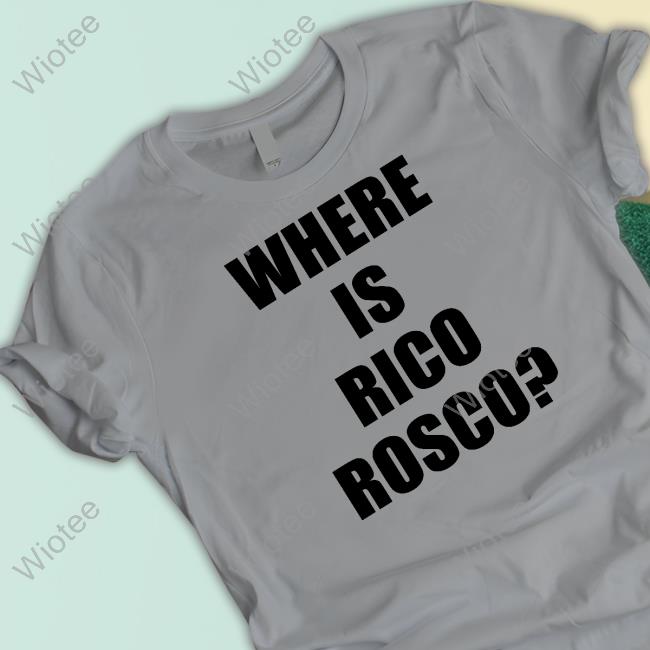 Official Where Is Rico Rosco Hoodie Barstoolsports Where Is Rico Rosco T Shirts Dave Portnoy