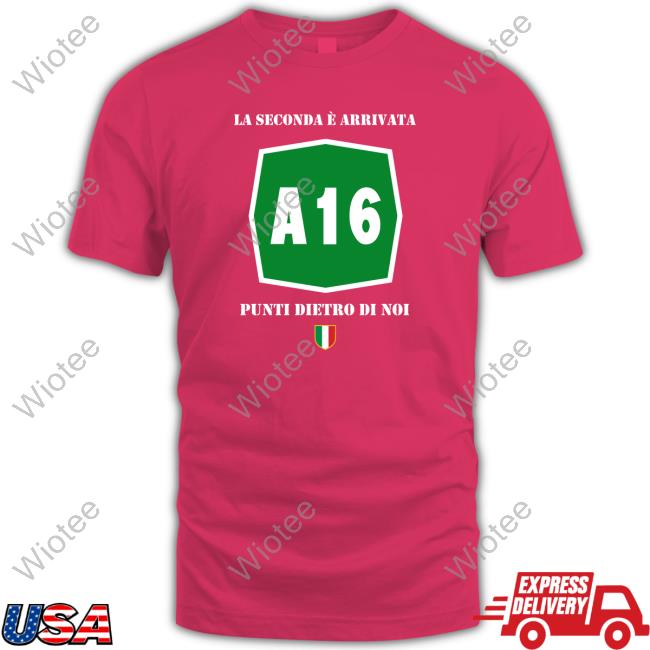 A16 La Seconda È Arrivata Punti Dietro Di Noi Tee Shirt Carlo Alvino Italy A16 La Seconda È Arrivata Punti Dietro Di Noi Shirts
