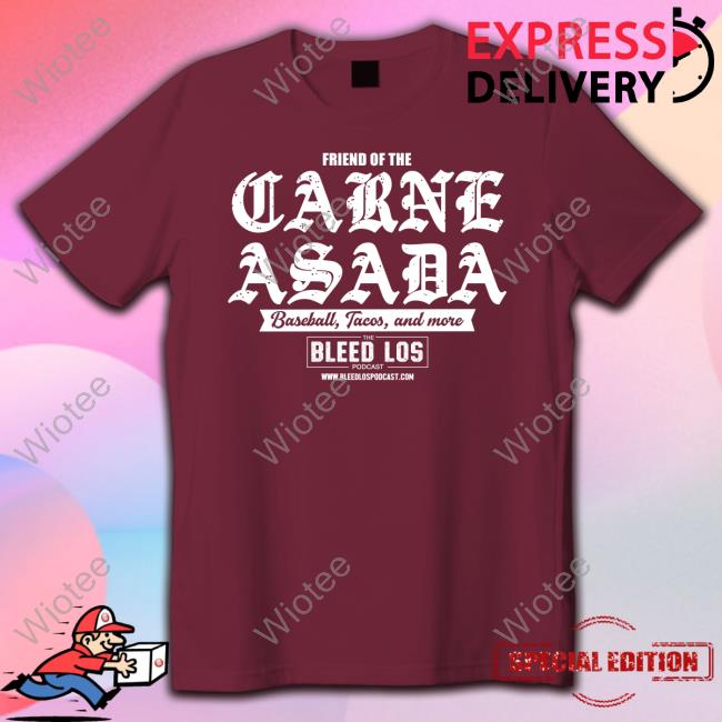 The Bleed Los Podcast Merch Friend Of The Carne Asada Baseball Tacos And More T Shirt Friend Of The Carne Asada T Shirts