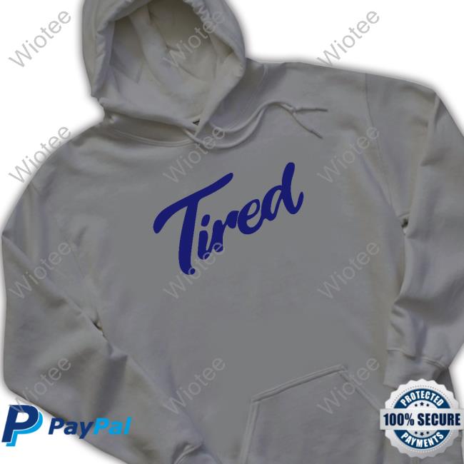 Tired Shirt Tired Sweatshirt