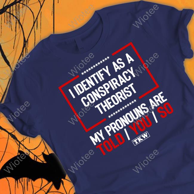 I Identify As A Conspiracy Theorist Shirt