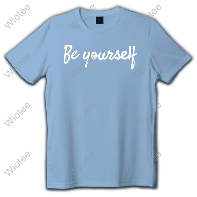 Be Yourself New Shirt