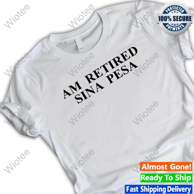 Am Retired Sina Pesa Shirt