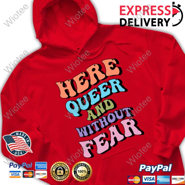 Official Here Queer And Without Fear T Shirts Here Queer And Without Fear Shirts