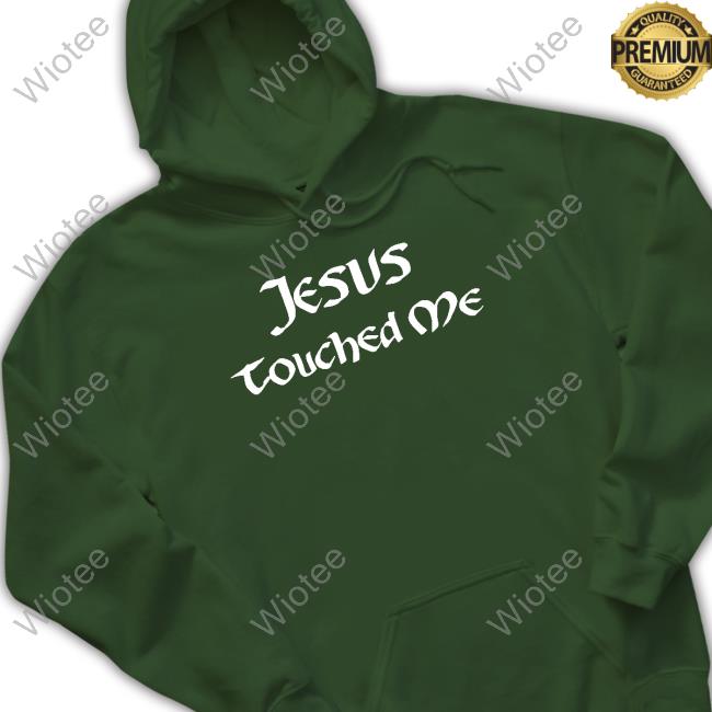 Official Jesus Touched Me Tee Shirts That Go Hard Jesus Touched Me Shirts