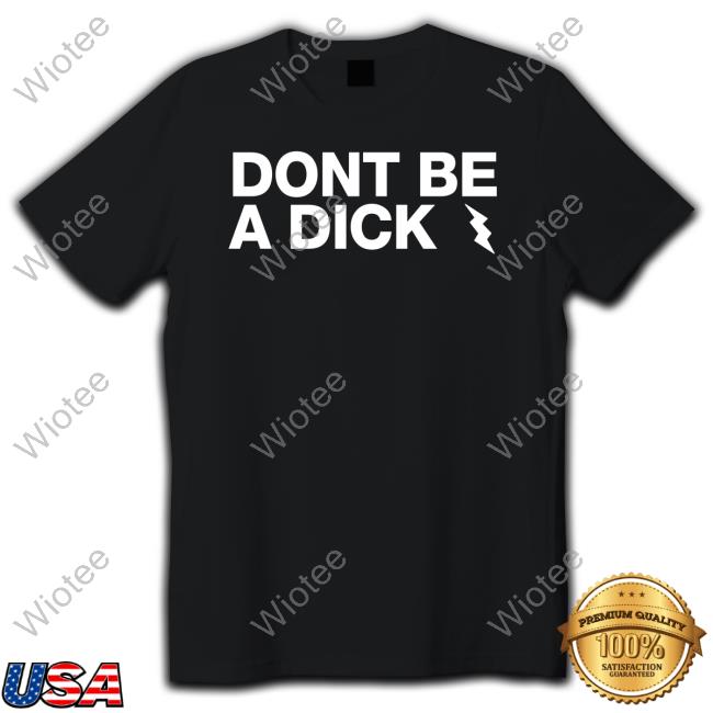 Don't Be A Dick Tee Shirt Don't Be A Dick T Shirt Sunshinesreedus