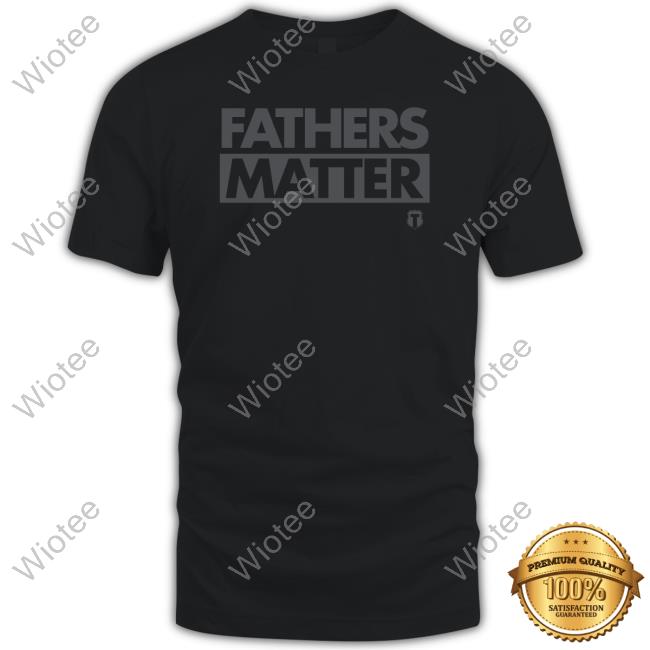 Fathers Matter New Shirt