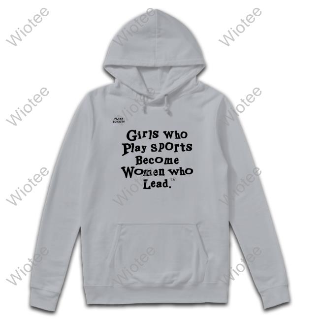 Official Playa Society Girls Who Play Sports Become Women Who Lead Shirts Official Girls Who Play Sports New Shirt
