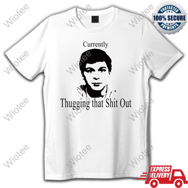 Official Currently Thugging That Shit Out T-Shirt