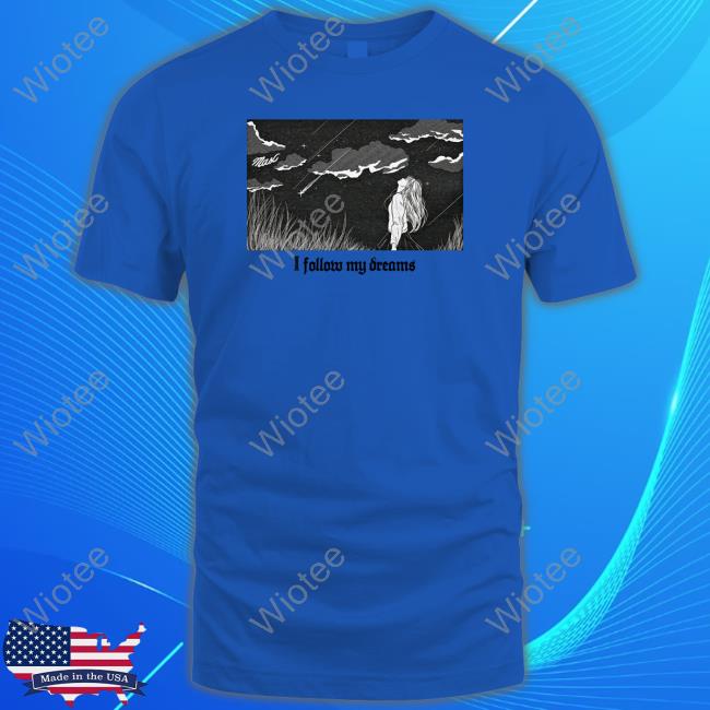 Max Merch I Follow My Dreams Tee Shirt Max Merch I Follow My Dreams Shirts