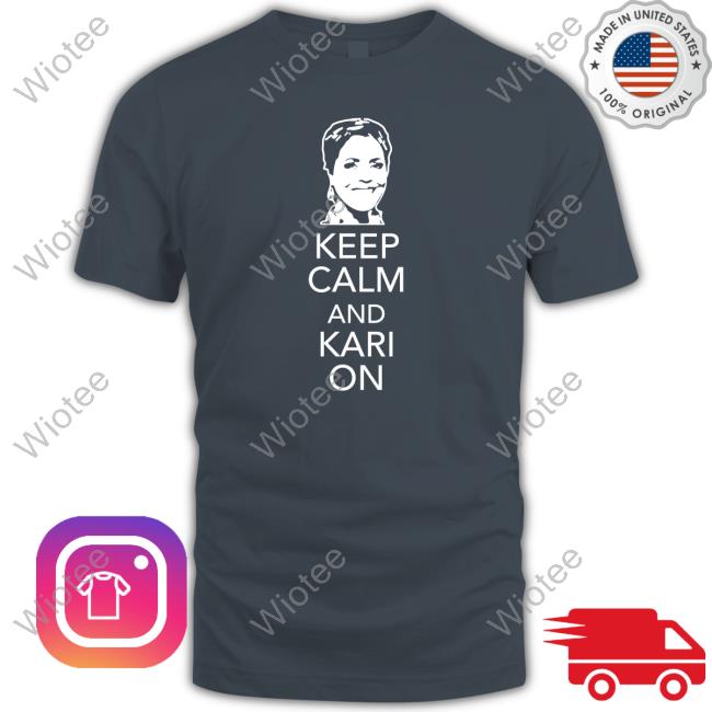 Kari Lake Keep Calm And Kari On T Shirts Official Keep Calm And Kari On Tee