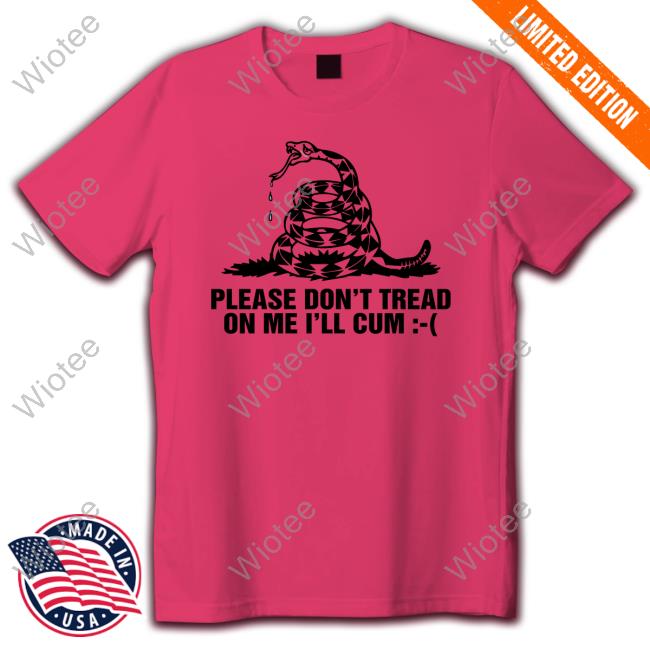 Shirts That Go Hard Please Don't Tread On Me I'll Cum Hooded Sweatshirt Thegoodshirts Please Don't Tread On Me I'll Cum T Shirt