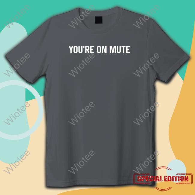 You're On Mute Shirt