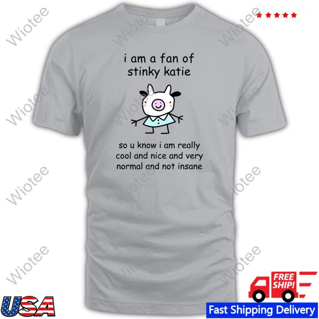 Stinky Katie I Am A Fan Of Sinky Katie Tee Shirts