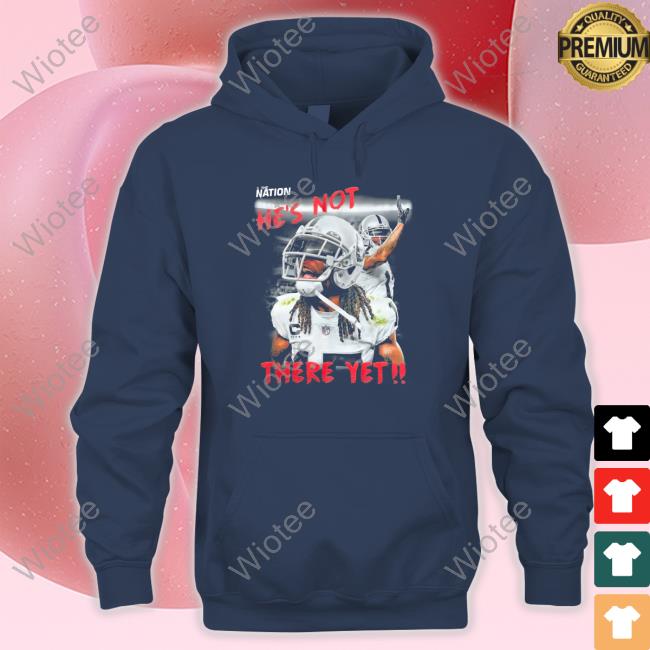 Official The Nation He's Not There Yet Shirt The Nation He's Not There Yet Sweatshirt