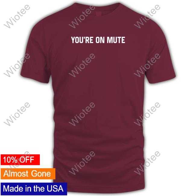 Official You're On Mute Tee You're On Mute T Shirt