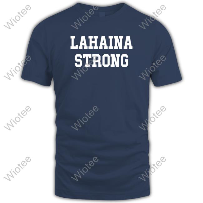 The Shop For Ward Lahaina Strong Shirts Official Lahaina Strong Tee Shirt