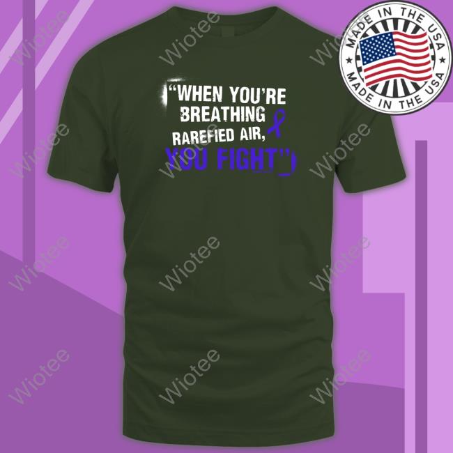 When You're Breathing Rarefied Air You Fight Shirt