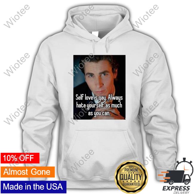 Official Self Love Is Gay Always Hate Yourself As Much As You Can Tee Shirt