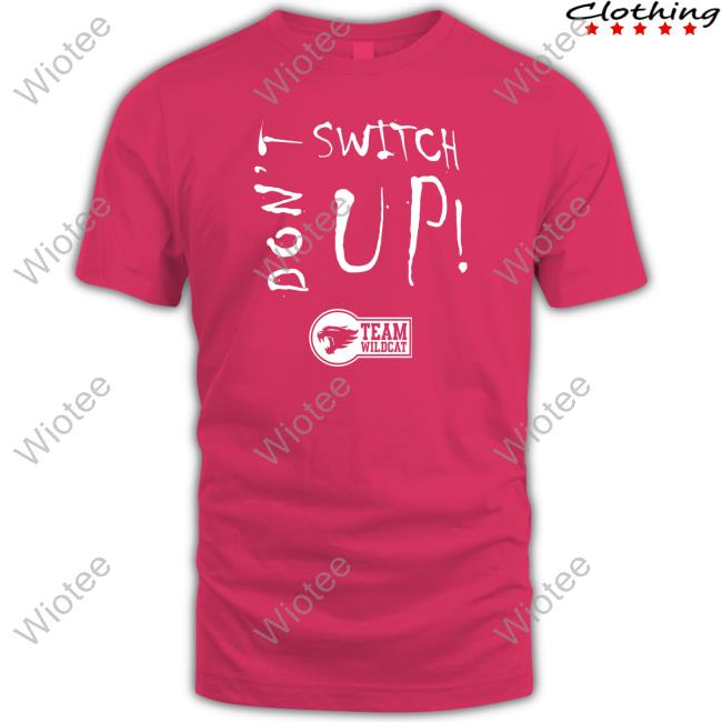Don’t Switch UpTeam Wildcat Hoodie Don’t Switch UpTeam Wildcat Shirts