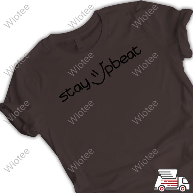 Stay Upbeat T Shirts