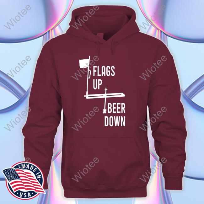 Official Flags Up Beer Down Long Sleeve Tee Official Flags Up Beer Down Hooded Sweatshirt