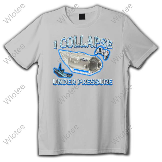 Shirts That Go Hard I Collapse Under Pressure Crewneck Sweatshirt Official I Collapse Under Pressure Tee