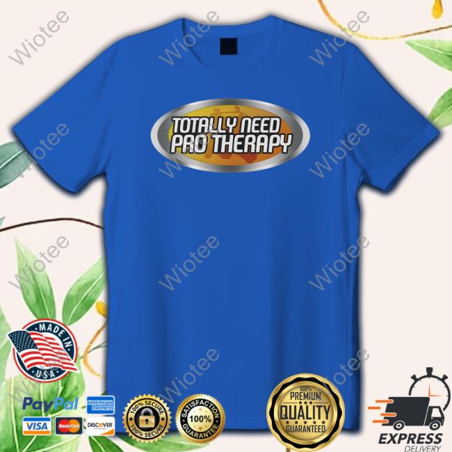 Official Shitheadsteve Merch Totally Need Pro Therapy T Shirt Totally Need Pro Therapy T-Shirt