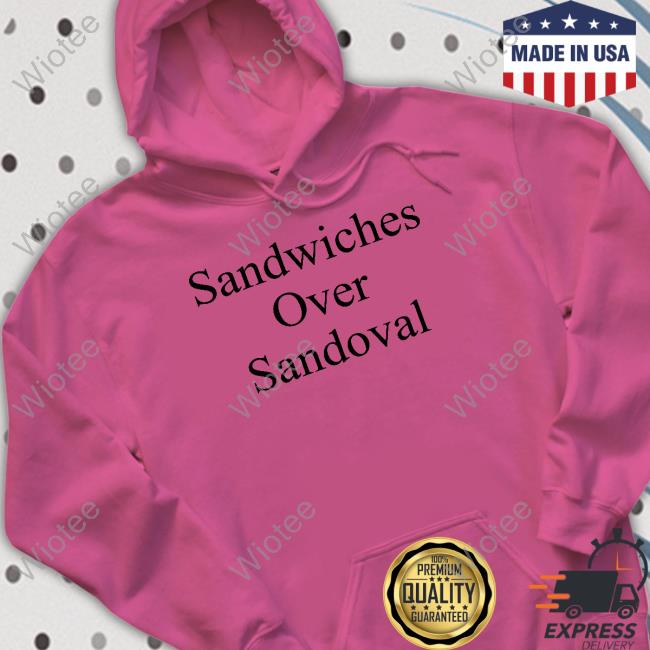 Official Gibson Johns Sandwiches Over Sandoval Shirt Sandwiches Over Sandoval Shirt