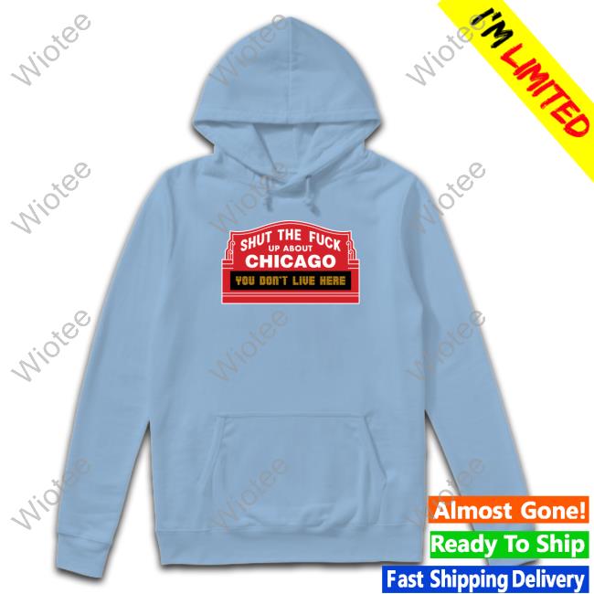 Harebrained Design Merch Shut The Fuck Up About Chicago You Don't Live Here Tee