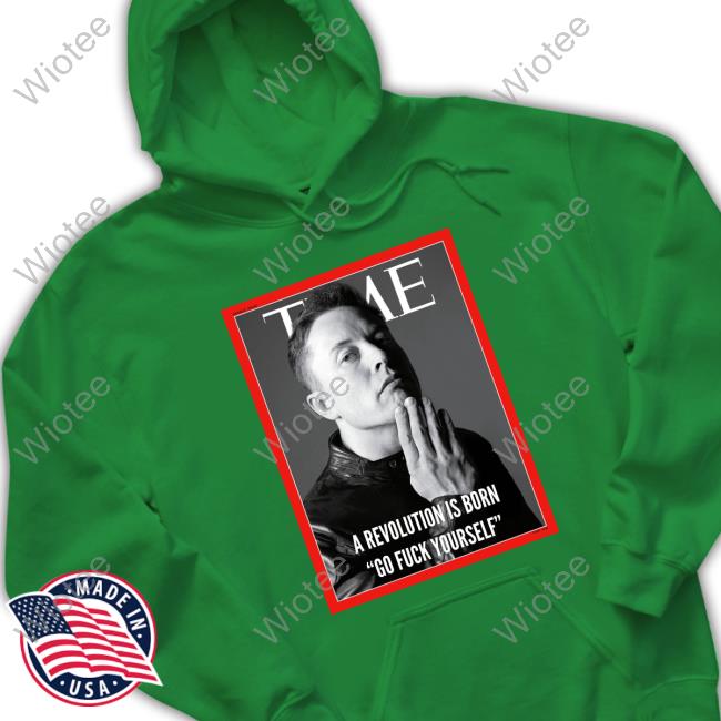 Official Elon Musk A Revolution Is Born Go Fuck Yourself T-Shirt Person Of The Years Time Official Elon Musk A Revolution Is Born Go Fuck Yourself T-Shirt Person Of The Years Time