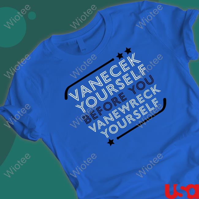Vanecek Yourself Before You Vanewreck Yourself T Shirts Vanecek Yourself Before You Vanewreck Yourself Shirts