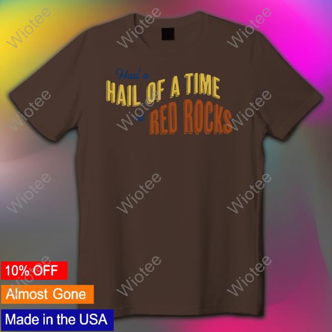 James Julia Had A Hail Of A Time At Red Rocks Shirt Had A Hail Of A Time At Red Rocks Shirt