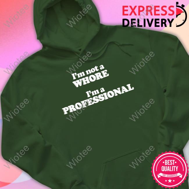 Official I'm Not A Whore I'm A Professional Shirt Official I'm Not A Whore I'm A Professional Shirt