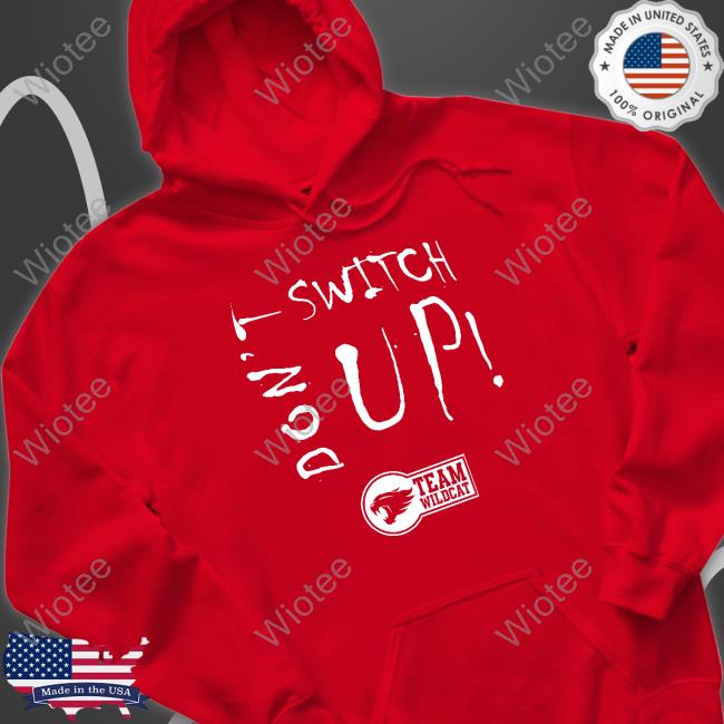 Don’t Switch UpTeam Wildcat Hoodie Official Don’t Switch UpTeam Wildcat T Shirt
